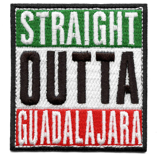 Straight Outta Guadalajara Embroidered Iron On Patch