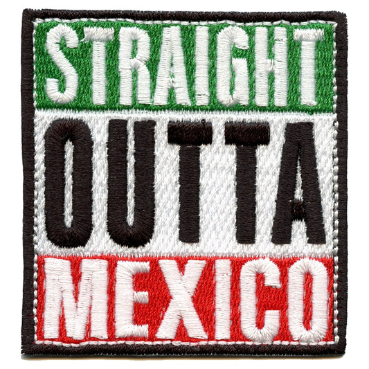 Straight Outta Mexico Embroidered Iron On Patch