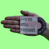 Are We Still Friends? Patch Can We Be Friends? Embroidered Iron On