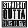 Straight Outta F**** To Give Embroidered Iron On Patch 